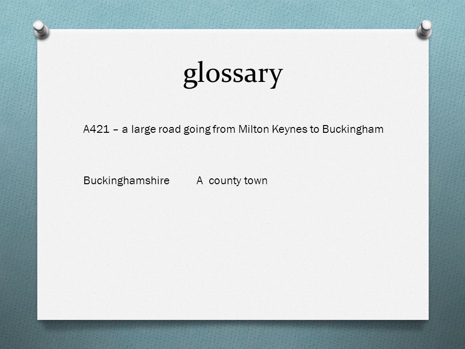 glossary A421 – a large road going from Milton Keynes to Buckingham BuckinghamshireA county town