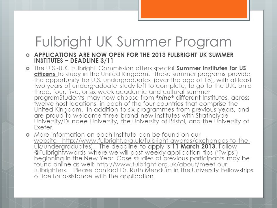 Fulbright UK Summer Program  APPLICATIONS ARE NOW OPEN FOR THE 2013 FULBRIGHT UK SUMMER INSTITUTES – DEADLINE 3/11  The U.S.-U.K.