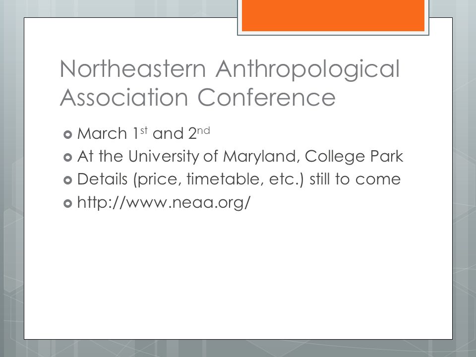 Northeastern Anthropological Association Conference  March 1 st and 2 nd  At the University of Maryland, College Park  Details (price, timetable, etc.) still to come 