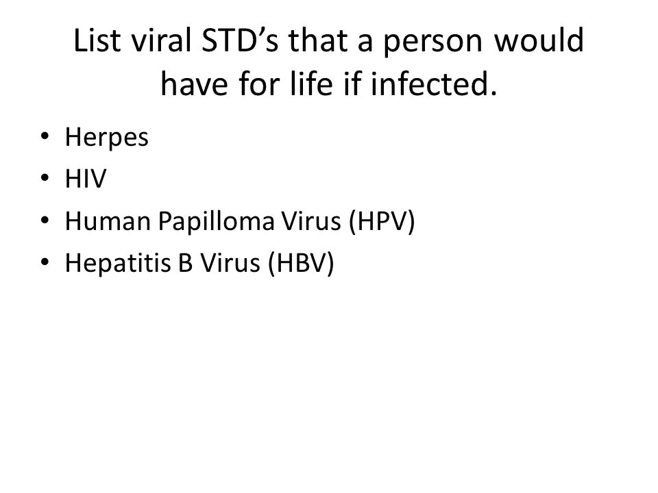 List viral STD’s that a person would have for life if infected.