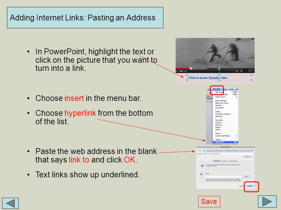 Adding Internet Links: Pasting an Address In PowerPoint, highlight the text or click on the picture that you want to turn into a link.