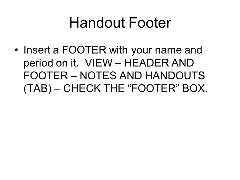 Handout Footer Insert a FOOTER with your name and period on it.