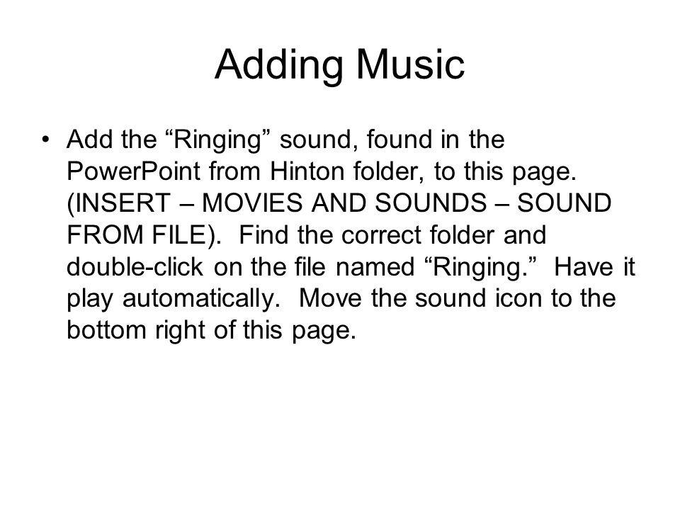 Adding Music Add the Ringing sound, found in the PowerPoint from Hinton folder, to this page.