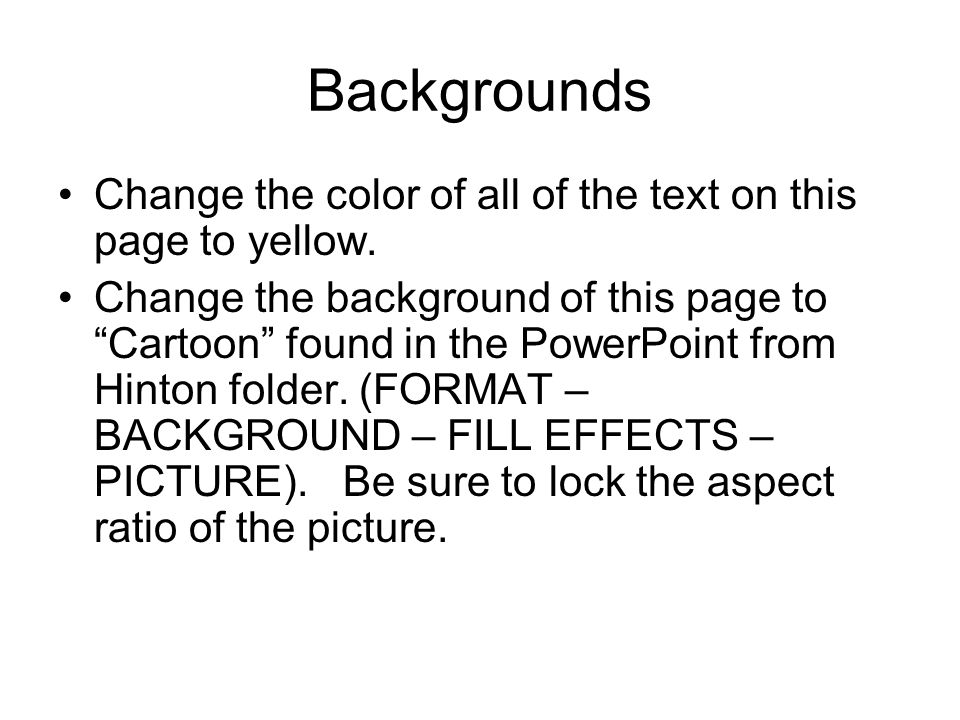 Backgrounds Change the color of all of the text on this page to yellow.