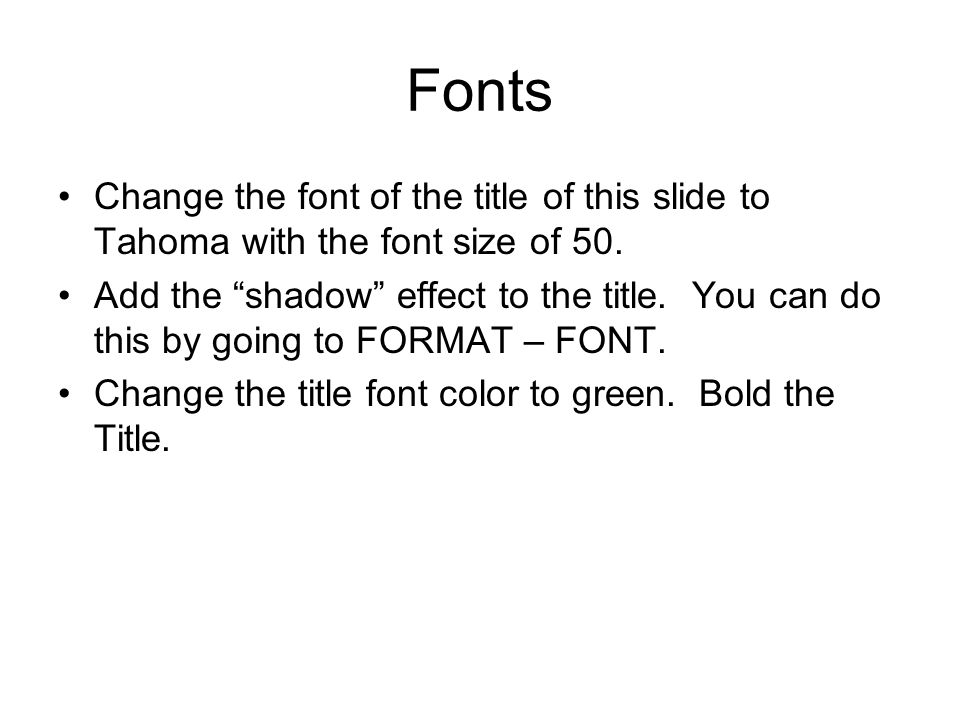 Fonts Change the font of the title of this slide to Tahoma with the font size of 50.