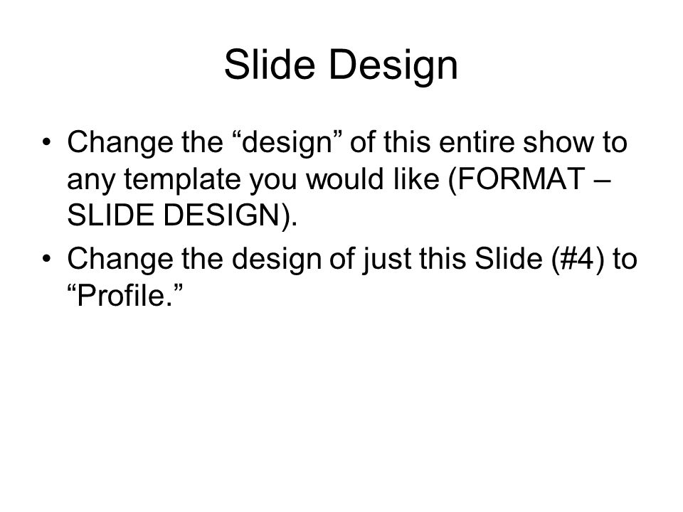 Slide Design Change the design of this entire show to any template you would like (FORMAT – SLIDE DESIGN).