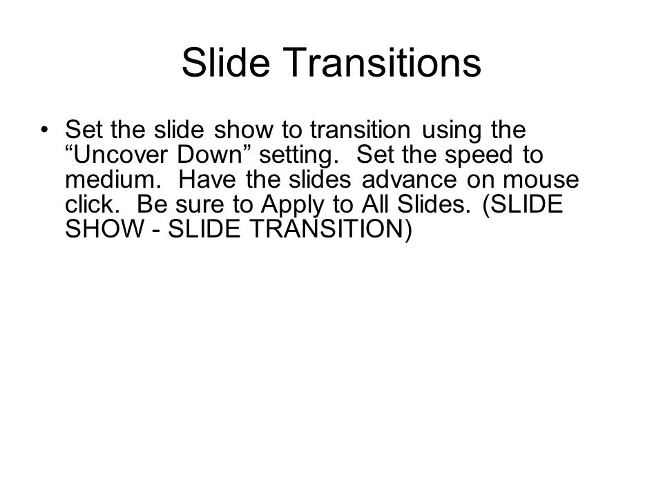 Slide Transitions Set the slide show to transition using the Uncover Down setting.