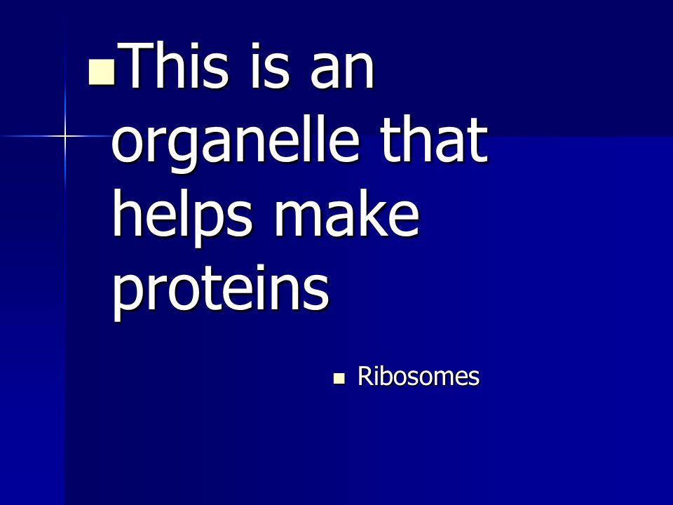 This is an organelle that helps make proteins This is an organelle that helps make proteins Ribosomes