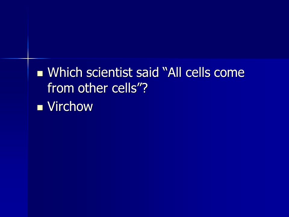 Which scientist said All cells come from other cells .