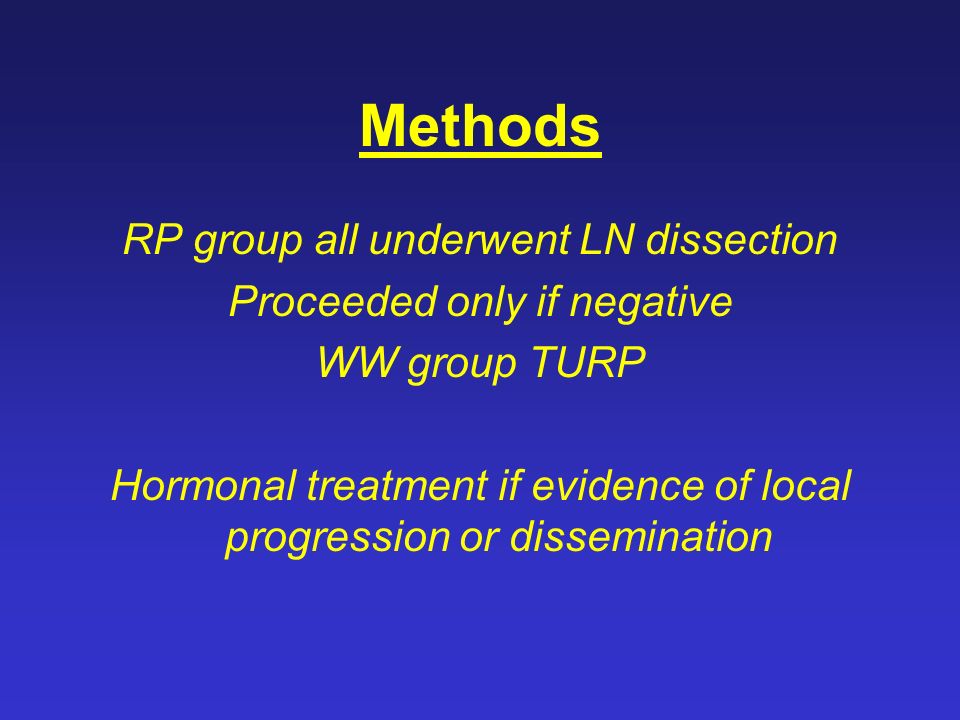 Methods RP group all underwent LN dissection Proceeded only if negative WW group TURP Hormonal treatment if evidence of local progression or dissemination