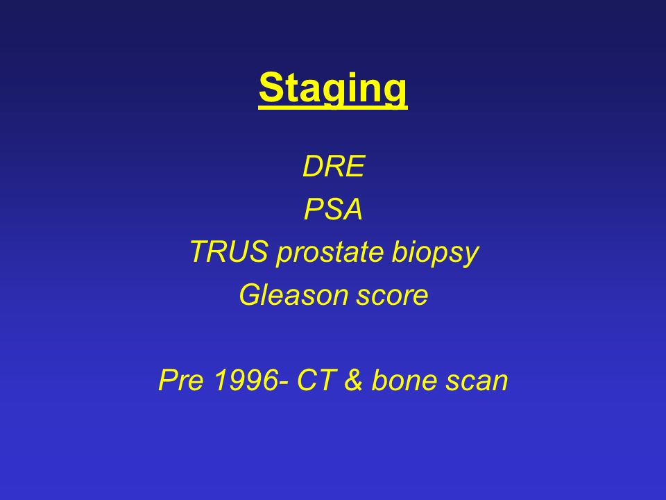 Staging DRE PSA TRUS prostate biopsy Gleason score Pre CT & bone scan