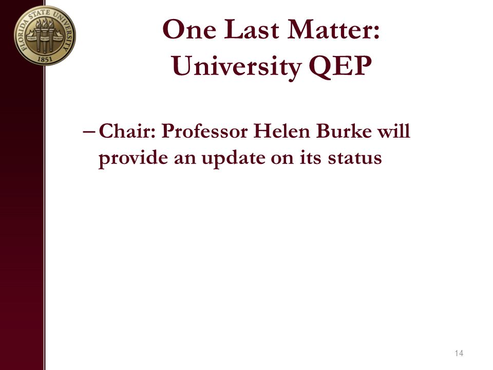 One Last Matter: University QEP – Chair: Professor Helen Burke will provide an update on its status 14