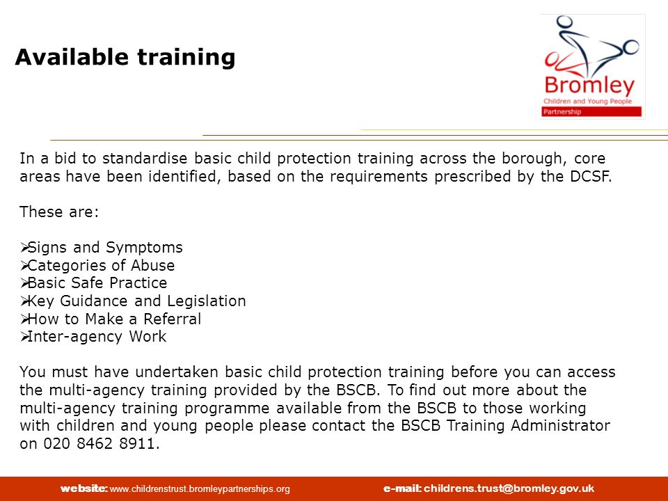 website:   Available training In a bid to standardise basic child protection training across the borough, core areas have been identified, based on the requirements prescribed by the DCSF.