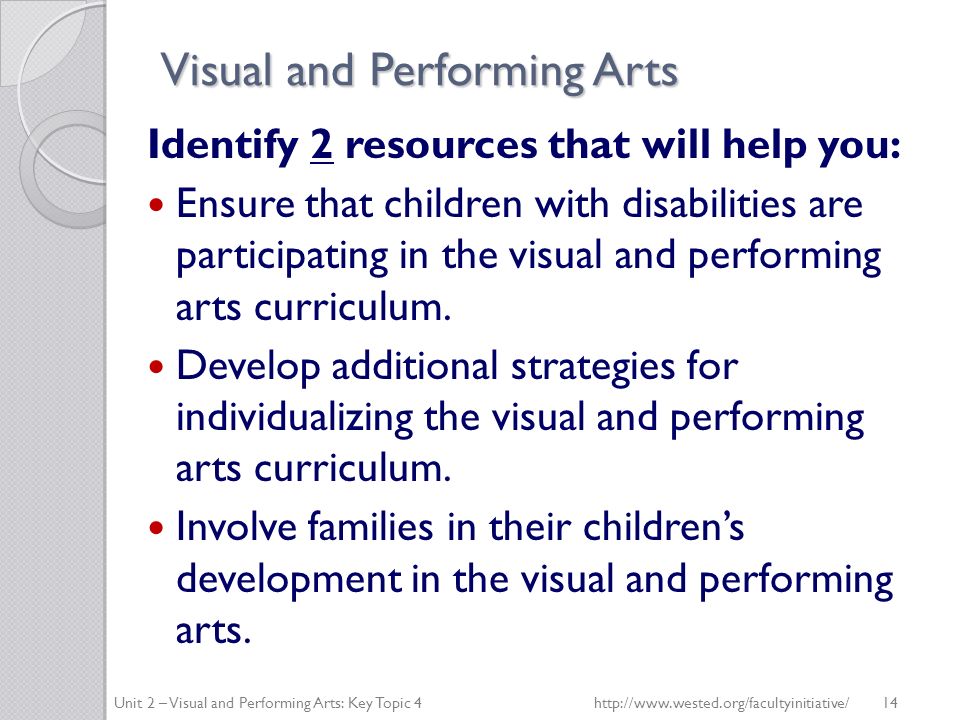 Visual and Performing Arts Identify 2 resources that will help you: Ensure that children with disabilities are participating in the visual and performing arts curriculum.