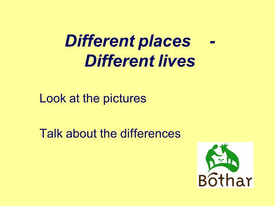 Different places - Different lives Look at the pictures Talk about the differences
