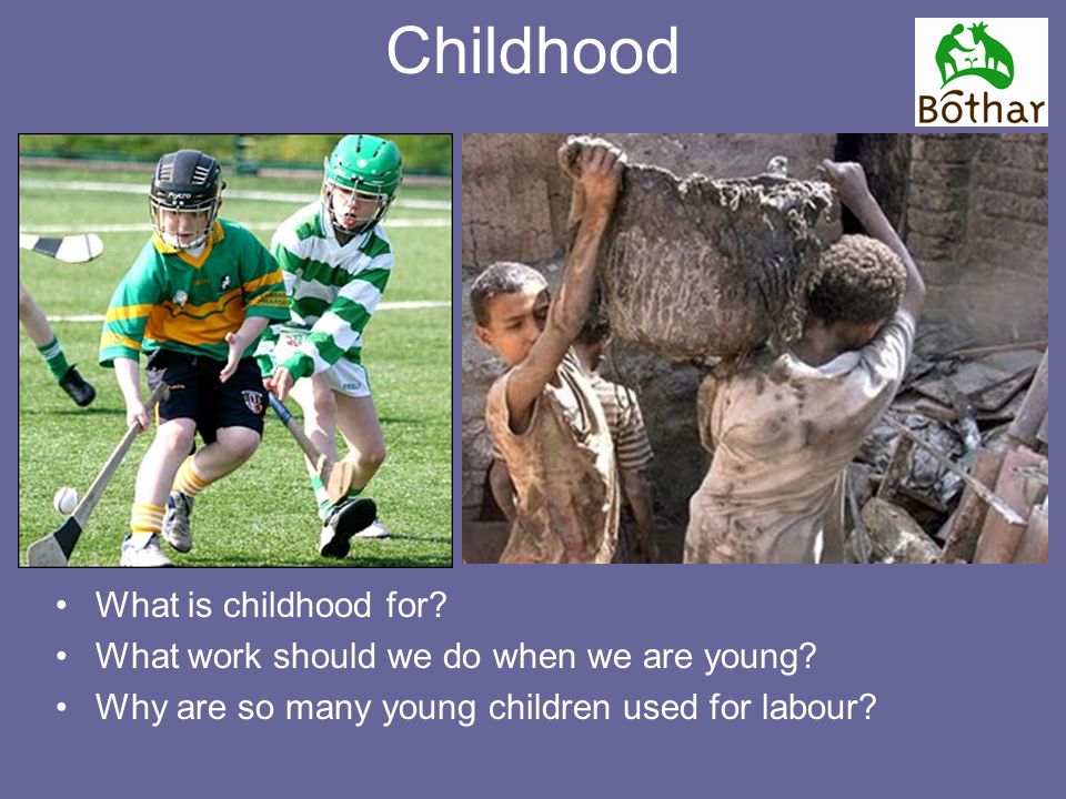 Childhood What is childhood for. What work should we do when we are young.