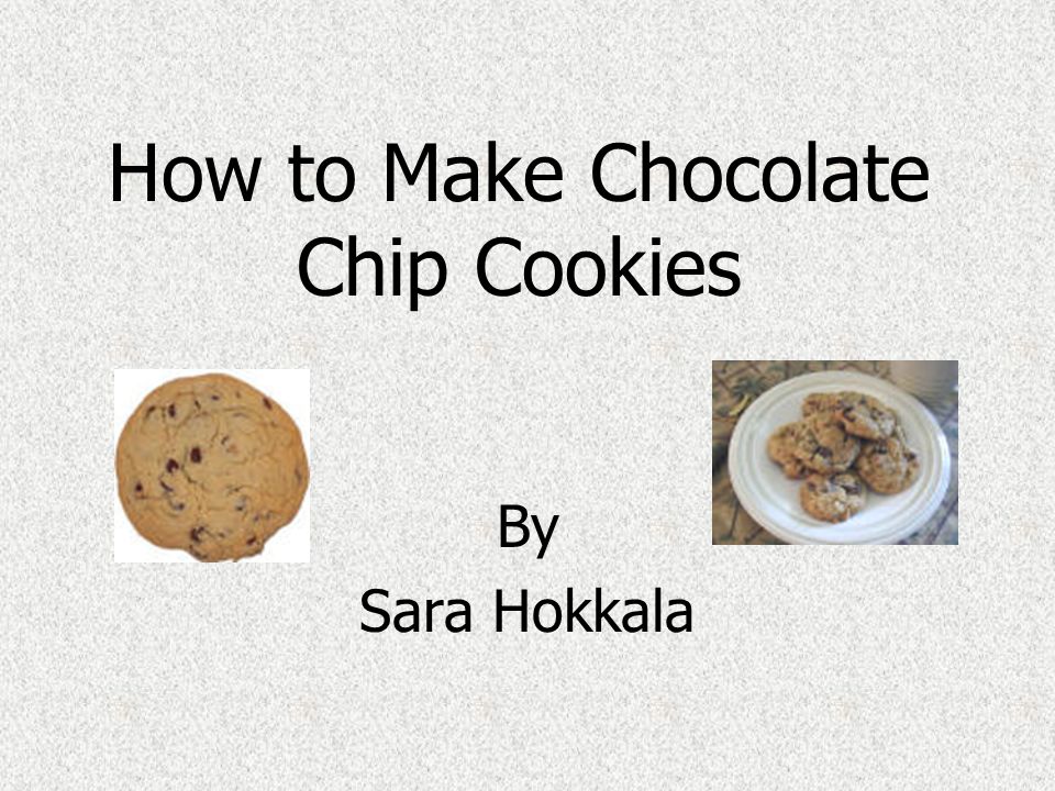 How to Make Chocolate Chip Cookies By Sara Hokkala
