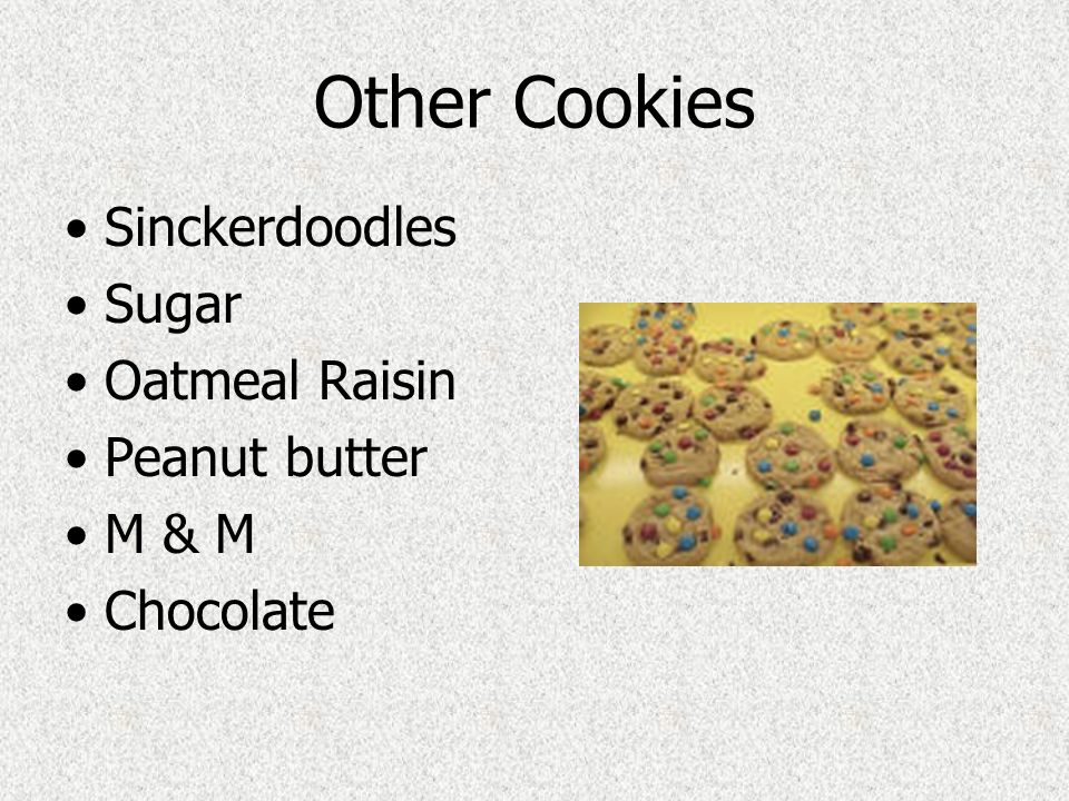Other Cookies Sinckerdoodles Sugar Oatmeal Raisin Peanut butter M & M Chocolate