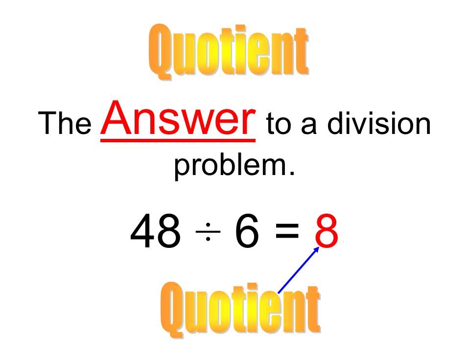 The Answer to a division problem. 48 ÷ 6 = 8