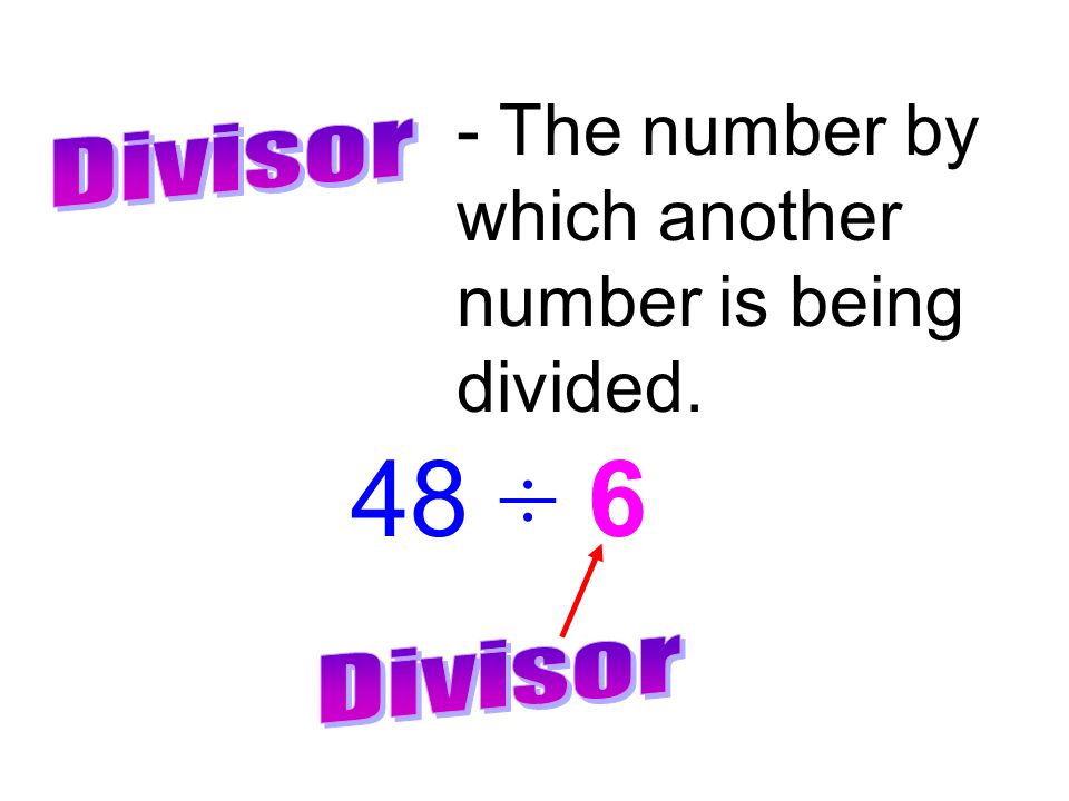- The number by which another number is being divided. 48 ÷ 6