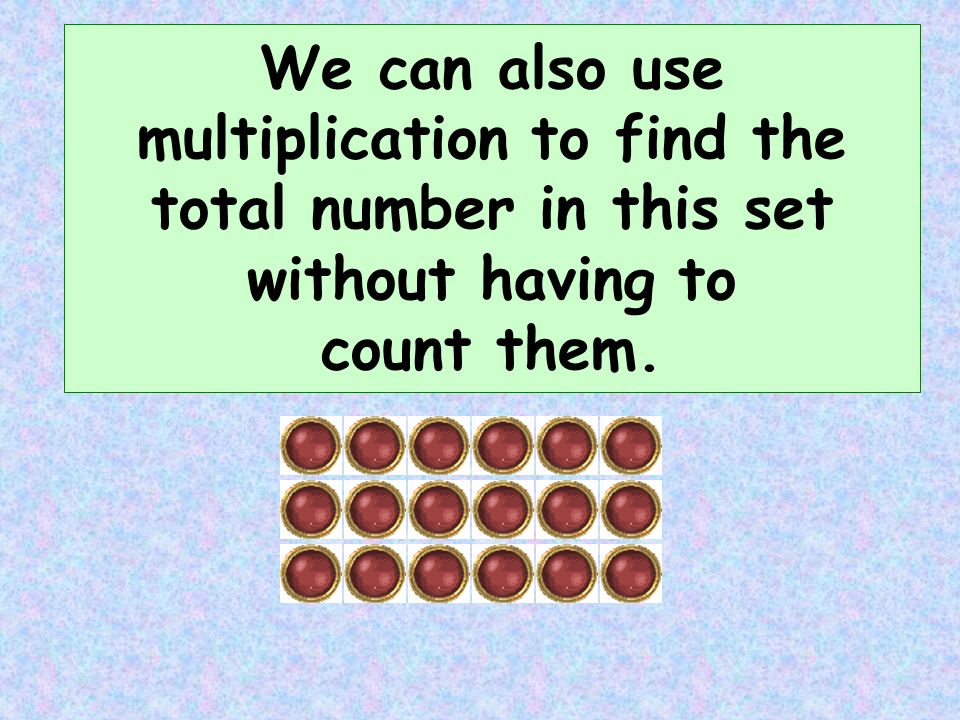 We can also use multiplication to find the total number in this set without having to count them.