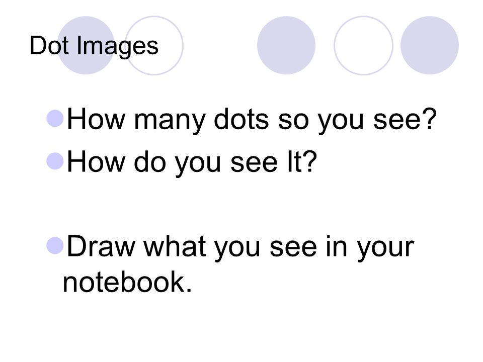Dot Images How many dots so you see How do you see It Draw what you see in your notebook.