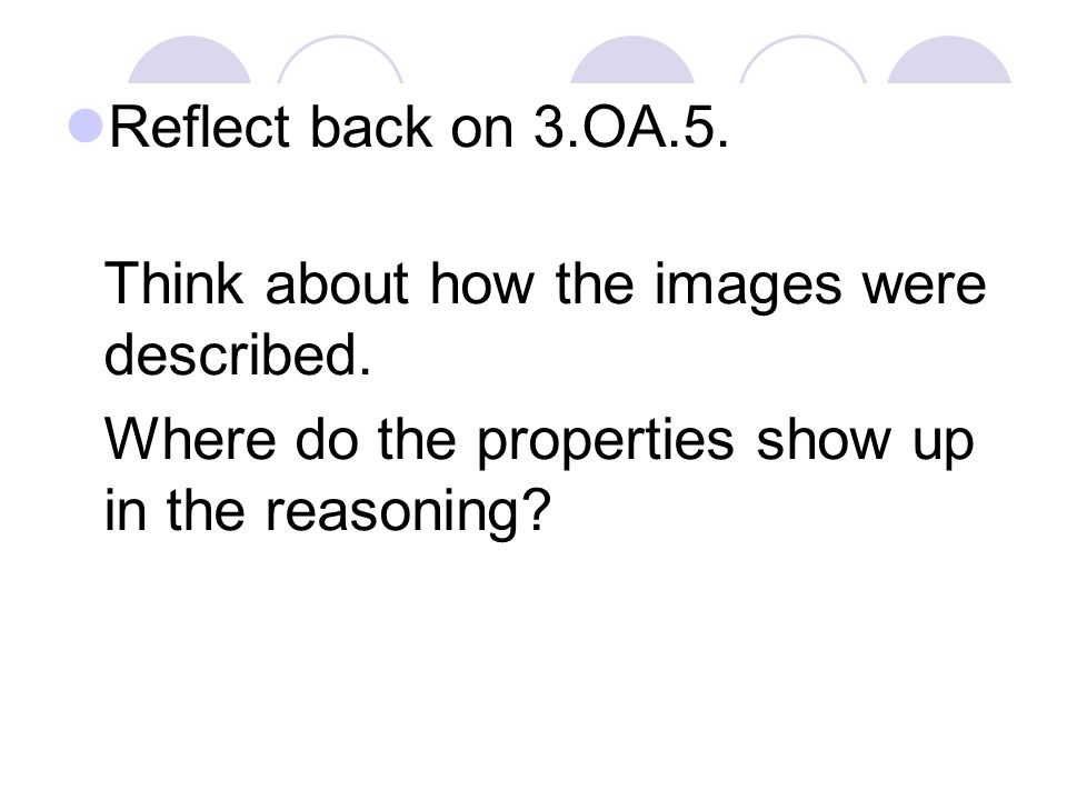 Reflect back on 3.OA.5. Think about how the images were described.