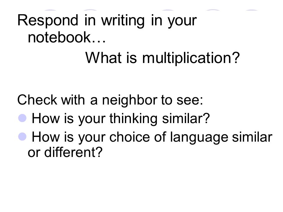 What is Multiplication. Respond in writing in your notebook… What is multiplication.