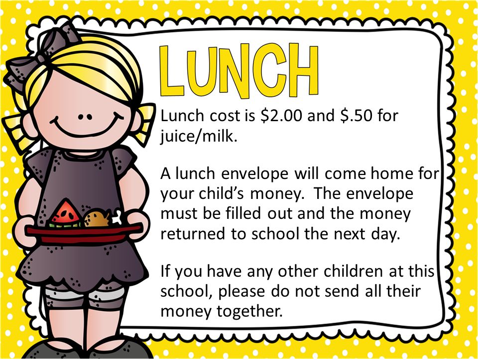 Lunch cost is $2.00 and $.50 for juice/milk.