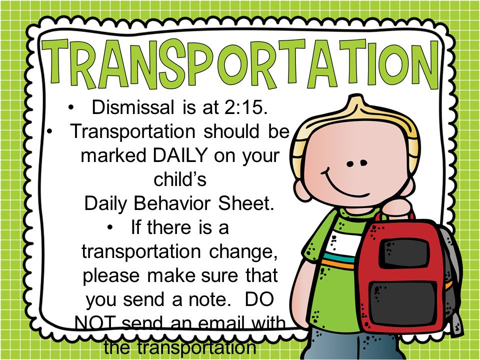 Dismissal is at 2:15. Transportation should be marked DAILY on your child’s Daily Behavior Sheet.