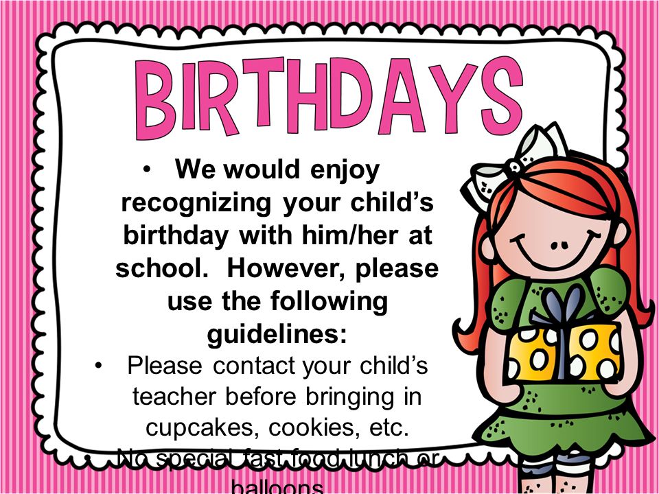 We would enjoy recognizing your child’s birthday with him/her at school.