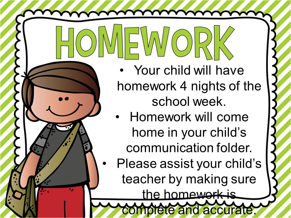 Your child will have homework 4 nights of the school week.