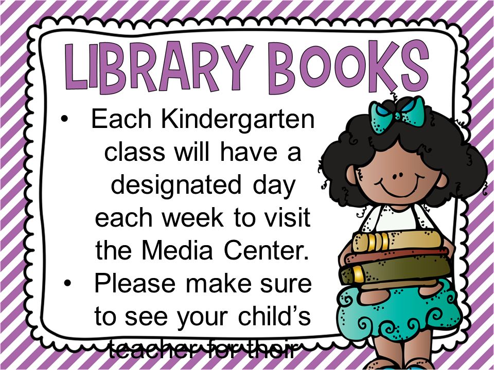 Each Kindergarten class will have a designated day each week to visit the Media Center.