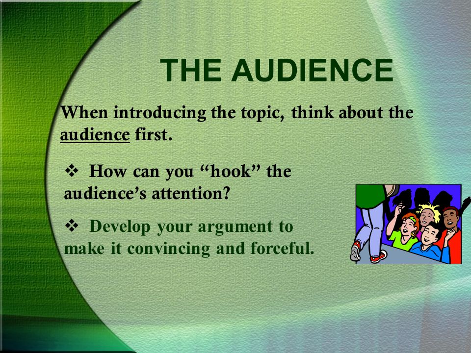 THE AUDIENCE When introducing the topic, think about the audience first.