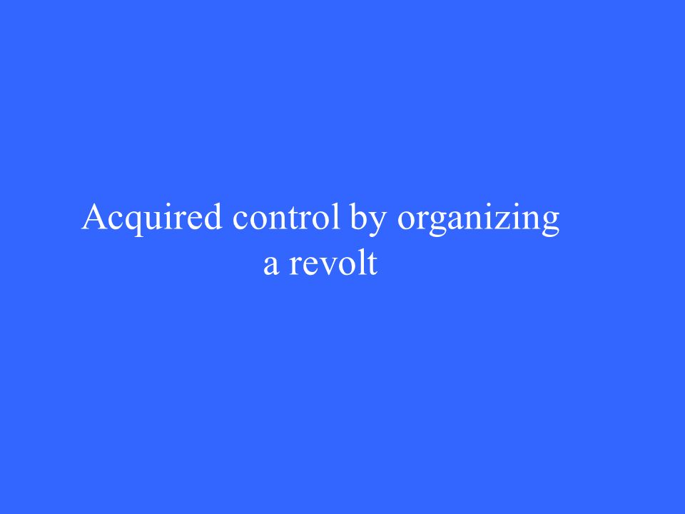 Acquired control by organizing a revolt