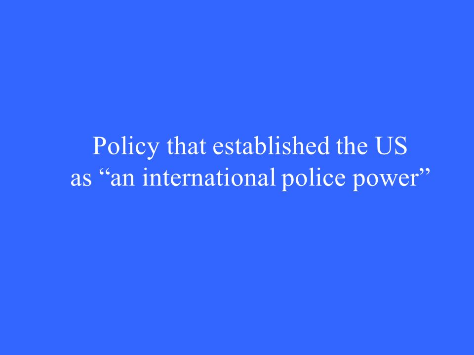 Policy that established the US as an international police power