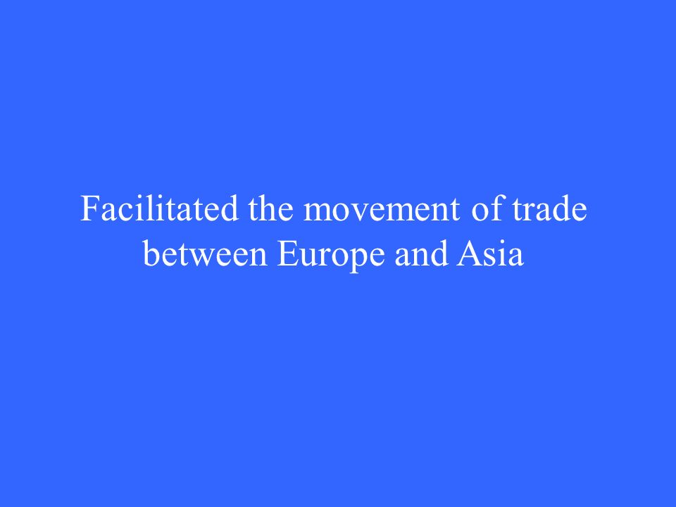 Facilitated the movement of trade between Europe and Asia
