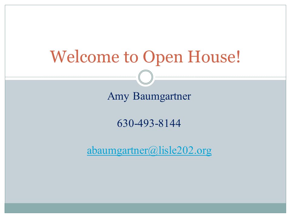 Welcome to Open House! Amy Baumgartner