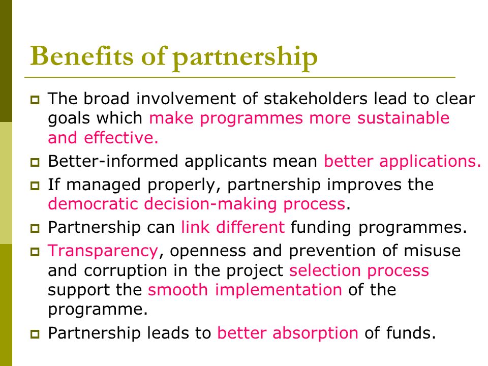 Benefits of partnership  The broad involvement of stakeholders lead to clear goals which make programmes more sustainable and effective.