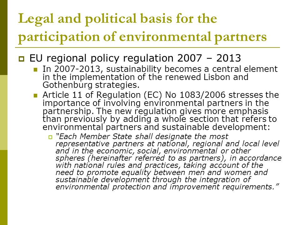 Legal and political basis for the participation of environmental partners  EU regional policy regulation 2007 – 2013 In , sustainability becomes a central element in the implementation of the renewed Lisbon and Gothenburg strategies.
