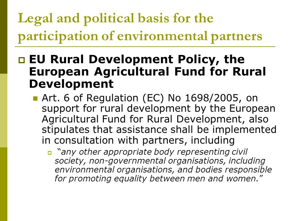 Legal and political basis for the participation of environmental partners  EU Rural Development Policy, the European Agricultural Fund for Rural Development Art.