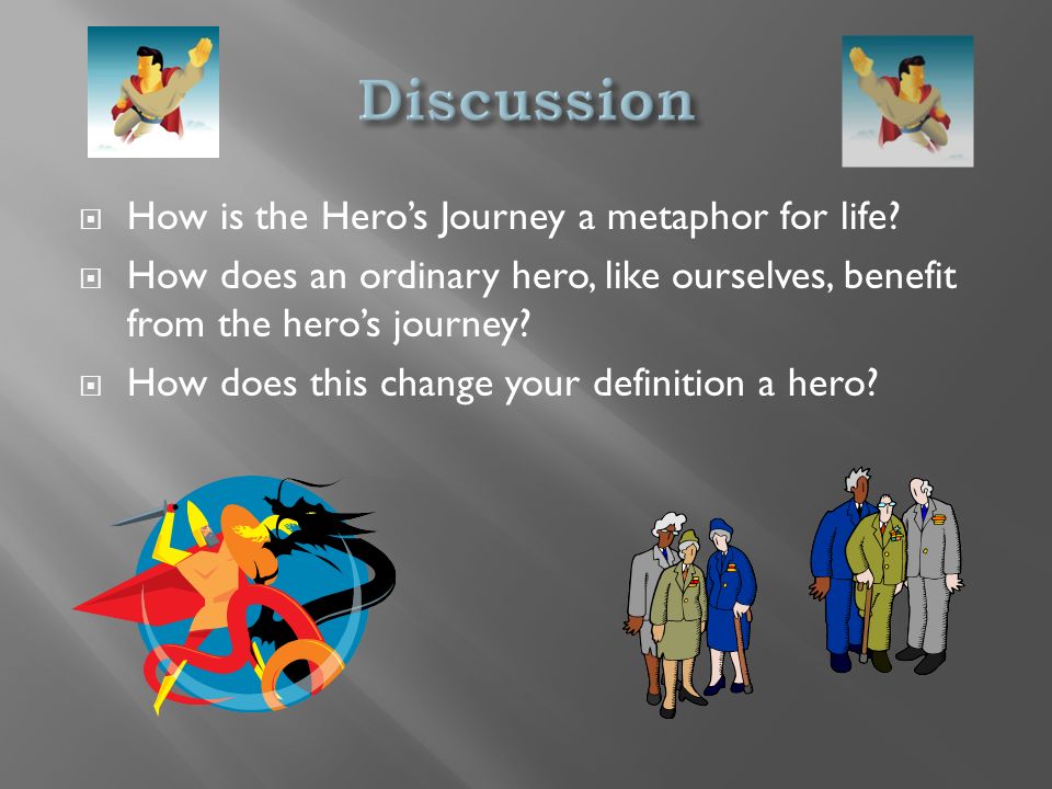  How is the Hero’s Journey a metaphor for life.