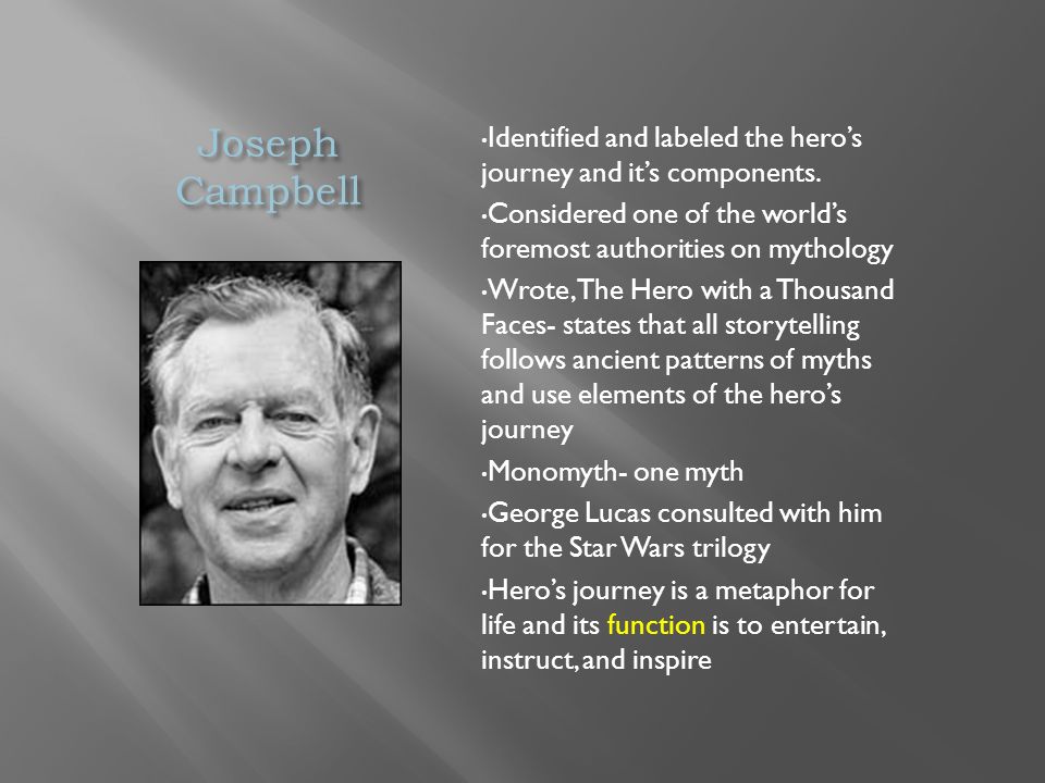 Joseph Campbell Identified and labeled the hero’s journey and it’s components.