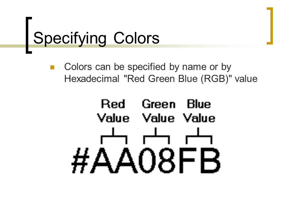 Specifying Colors Colors can be specified by name or by Hexadecimal Red Green Blue (RGB) value