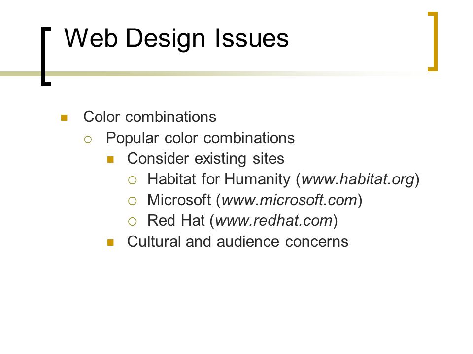Web Design Issues Color combinations  Popular color combinations Consider existing sites  Habitat for Humanity (   Microsoft (   Red Hat (  Cultural and audience concerns