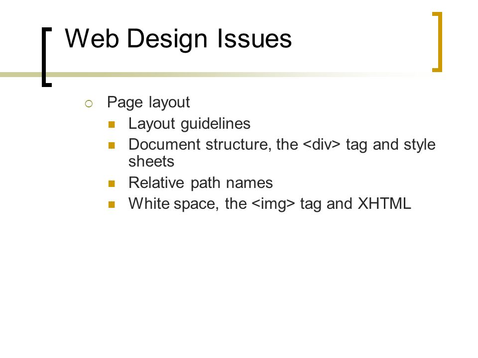 Web Design Issues  Page layout Layout guidelines Document structure, the tag and style sheets Relative path names White space, the tag and XHTML