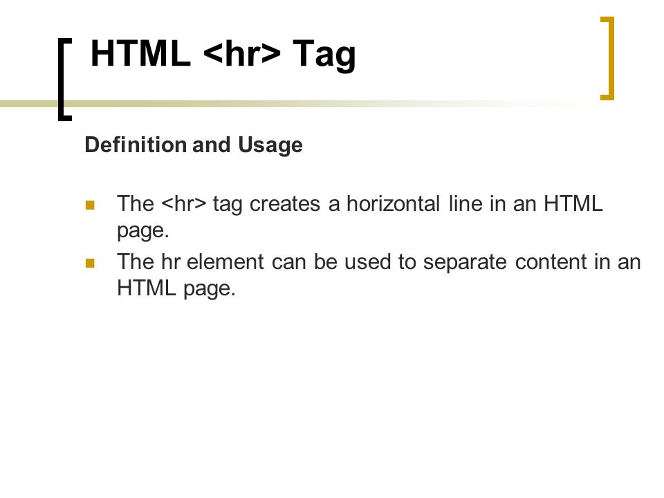 HTML Tag Definition and Usage The tag creates a horizontal line in an HTML page.