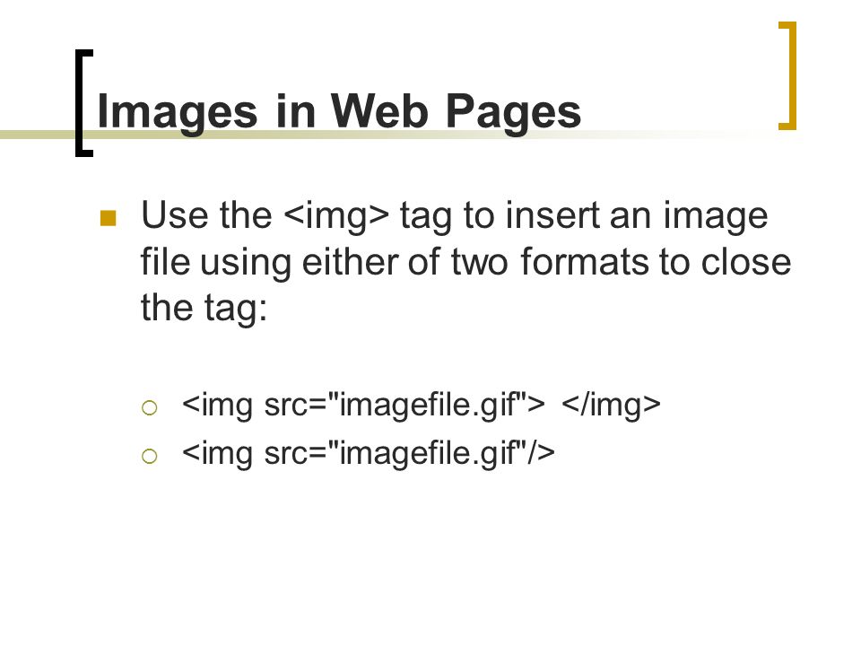 Images in Web Pages Use the tag to insert an image file using either of two formats to close the tag: 