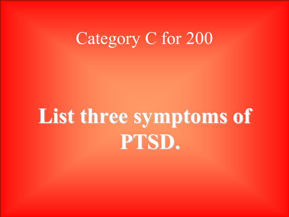 Category C for 200 List three symptoms of PTSD.