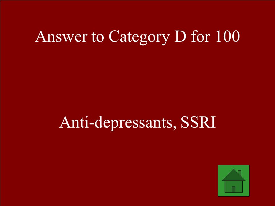 Answer to Category D for 100 Anti-depressants, SSRI